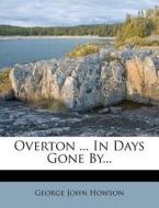Overton ... In Days Gone By... di George John Howson edito da Nabu Press