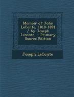 Memoir of John LeConte, 1818-1891 / By Joseph LeConte di Joseph LeConte edito da Nabu Press