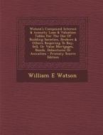 Watson's Compound Interest & Annuity Loan & Valuation Tables for the Use of Building Societies, Brokers & Others Requiring to Buy, Sell, or Value Mort di William E. Watson edito da Nabu Press