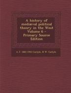 A History of Mediaeval Political Theory in the West Volume 6 di A. J. 1861-1943 Carlyle, R. W. Carlyle edito da Nabu Press