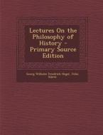 Lectures on the Philosophy of History di Georg Wilhelm Friedrich Hegel, John Sibree edito da Nabu Press