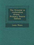 The Oriental in Restoration Drama di Louis Wann edito da Nabu Press