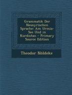 Grammatik Der Neusyrischen Sprache: Am Urmia-See Und in Kurdistan - Primary Source Edition di Theodor Noldeke edito da Nabu Press