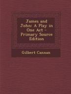 James and John: A Play in One Act di Gilbert Cannan edito da Nabu Press