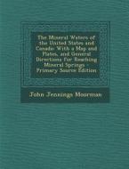 The Mineral Waters of the United States and Canada: With a Map and Plates, and General Directions for Reaching Mineral Springs - Primary Source Editio di John Jennings Moorman edito da Nabu Press