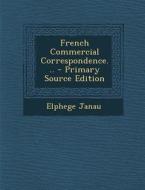 French Commercial Correspondence... - Primary Source Edition di Elphege Janau edito da Nabu Press