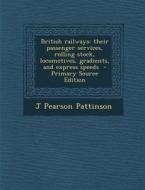 British Railways: Their Passenger Services, Rolling Stock, Locomotives, Gradients, and Express Speeds - Primary Source Edition di J. Pearson Pattinson edito da Nabu Press