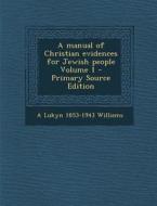 A Manual of Christian Evidences for Jewish People Volume 1 - Primary Source Edition di A. Lukyn 1853-1943 Williams edito da Nabu Press