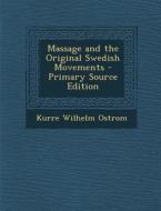 Massage and the Original Swedish Movements - Primary Source Edition di Kurre Wilhelm Ostrom edito da Nabu Press