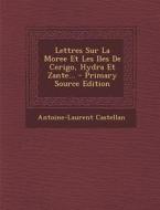 Lettres Sur La Moree Et Les Iles de Cerigo, Hydra Et Zante... - Primary Source Edition di Antoine-Laurent Castellan edito da Nabu Press