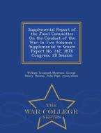 Supplemental Report Of The Joint Committee On The Conduct Of The War di William Tecumseh Sherman, George Henry Thomas, John edito da War College Series