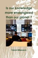 Is Our Knowledge More Endangered Than Our Planet ? di Patrick Willemarck edito da Lulu.com