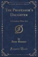 The Professor's Daughter di Anne Bunner edito da Forgotten Books