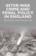 Inter-war Penal Policy and Crime in England di A. Brown edito da Palgrave Macmillan