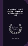 A Hundred Years Of History; From Record And Chronicle 1216-1327 di Hilda Johnstone edito da Palala Press