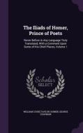 The Iliads Of Homer, Prince Of Poets di William Cooke Taylor, Homer, Professor George Chapman edito da Palala Press