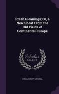 Fresh Gleanings; Or, A New Sheaf From The Old Fields Of Continental Europe di Donald Grant Mitchell edito da Palala Press