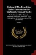 History of the Expedition Under the Command of Captains Lewis and Clarke: To the Sources of the Missouri ... Performed D di Meriwether Lewis, Paul Allen, William Clark edito da CHIZINE PUBN