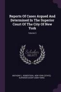 Reports of Cases Argued and Determined in the Superior Court of the City of New York; Volume 3 di Anthony L. Robertson edito da CHIZINE PUBN