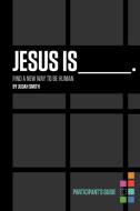 Jesus Is _______. Participant's Guide: Find a New Way to Be Human di Judah Smith edito da THOMAS NELSON PUB
