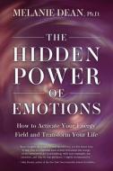 The Hidden Power of Emotions: How to Activate Your Energy Field and Transform Your Life di Melanie Dean edito da HAY HOUSE