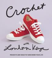 Crochet with London Kaye: Projects and Ideas to Yarn Bomb Your Life di London Kaye edito da Abrams