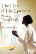 The Hem of His Garment: Healing Through Faith di Helen Washington edito da AUTHORHOUSE