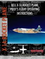 Bell X-1A Rocket Plane Pilot's Flight Operating Instructions di United States Air Force edito da Lulu.com