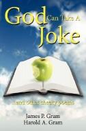 God Can Take a Joke: ...and Other Cheeky Poems di James P. Gram, Harold A. Gram edito da AUTHORHOUSE