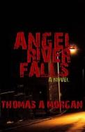 Angel River Falls di Thomas A. Morgan edito da Createspace