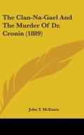 The Clan-Na-Gael and the Murder of Dr. Cronin (1889) di John T. McEnnis edito da Kessinger Publishing
