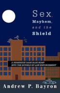 Sex, Mayhem, and the Shield: A Humerous Dark Blue Romp Into the Bowels of Law Enforcement di Andrew P. Bayron edito da Createspace