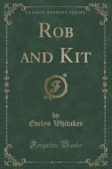 Rob And Kit (classic Reprint) di Evelyn Whitaker edito da Forgotten Books