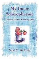 My Inner Schizophrenic - Poems For The Working Man di Gael C McNally edito da Iuniverse