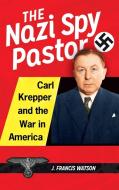 The Nazi Spy Pastor: Carl Krepper and the War in America di J. Watson edito da PRAEGER FREDERICK A