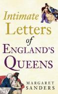 Intimate Letters of England's Queens di Margaret Sanders edito da Amberley Publishing