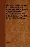 The West Indies - Book II. - Jamaica, Hayti, Cuba, And The Bahamas, British Honduras, Central America, And British Guian di Anon. edito da Lodge Press