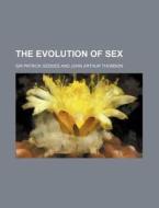 The Evolution Of Sex di Patrick Geddes, Sir Patrick Geddes edito da General Books Llc