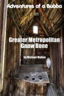 Adventures of a Bubba in Greater Metropolitan Gnaw Bone di J. Michael Mullen edito da Createspace