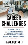 Career Challenges: Straight Talk about Achieving Success in the Technology Driven, Post-Covid World of Work di Frank Burtnett edito da ROWMAN & LITTLEFIELD