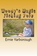 Woody's Magic Fishing Pole di Ernie Yarborough edito da Createspace