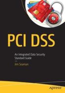PCI Dss: An Integrated Data Security Standard Guide di James Seaman edito da APRESS