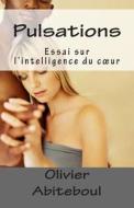 Pulsations: Essai Sur L'Intelligence Du Coeur di Olivier Abiteboul edito da Createspace