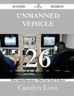 Unmanned Vehicle 26 Success Secrets - 26 Most Asked Questions On Unmanned Vehicle - What You Need To Know di Carolyn Love edito da Emereo Publishing