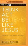 Think, Act, Be Like Jesus di Randy Frazee edito da Zondervan on Brilliance Audio