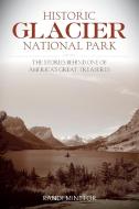 Historic Glacier National Park di Randi Minetor edito da Globe Pequot