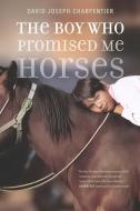 The Boy Who Promised Me Horses di David Joseph Charpentier edito da UNIV OF NEBRASKA PR