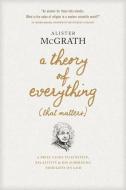 A Theory of Everything (That Matters): A Brief Guide to Einstein, Relativity, and His Surprising Thoughts on God di Alister Mcgrath edito da TYNDALE MOMENTUM