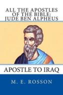 All the Apostles of the Bible: Jude Ben Alpheus: Apostle to Iraq di M. E. Rosson edito da Createspace