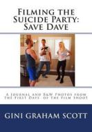 Filming the Suicide Party: Save Dave: A Journal and B&w Photos from the First Days of the Film Shoot di Gini Graham Scott edito da Createspace